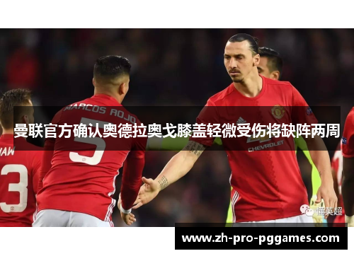 曼联官方确认奥德拉奥戈膝盖轻微受伤将缺阵两周